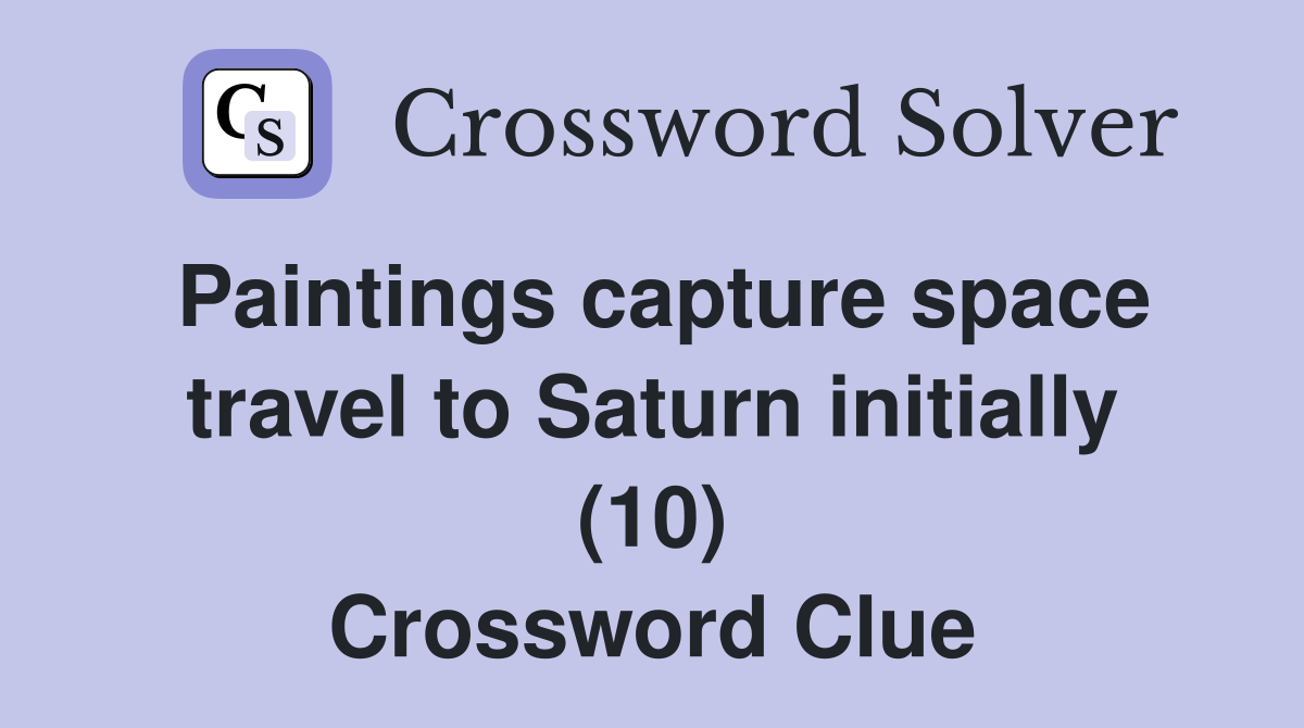 Paintings capture space travel to Saturn initially (10) - Crossword